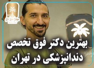 بهترین دکتر فوق تخصص دندانپزشکی در تهران